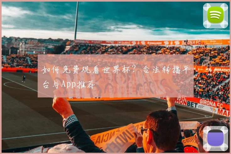 如何免费观看世界杯?合法转播平台与App推荐