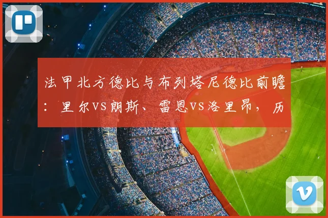 法甲北方德比与布列塔尼德比前瞻:里尔vs朗斯、雷恩vs洛里昂,历史交锋与实力解析