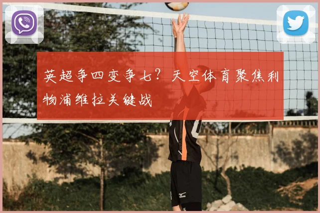 英超争四变争七?天空体育聚焦利物浦维拉关键战