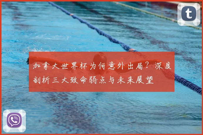 加拿大世界杯为何意外出局？深度剖析三大致命弱点与未来展望